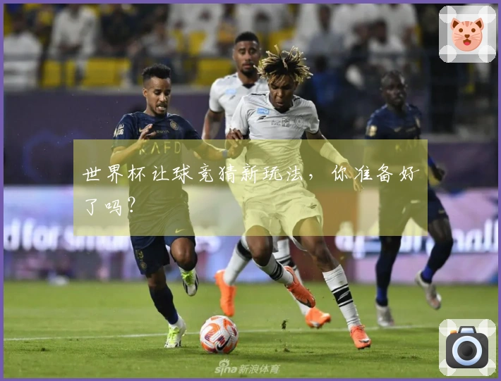 世界杯让球竞猜新玩法，你准备好了吗？