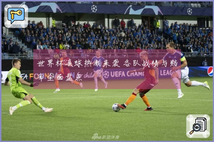 世界杯滚球热潮来袭 各队战绩与赔率全面盘点